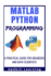 Matlab and Python Programming: a Practical Guide for Engineers and Data Scientists (Matlab and Python Programming for Beginners)