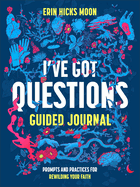 I'Ve Got Questions Guided Journal: Prompts and Practices for Rewilding Your Faith