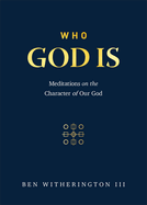 Who God Is: Meditations on the Character of Our God