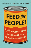 Feed the People! : Why Industrial Food is Good and How to Make It Even Better