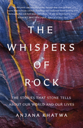 The Whispers of Rock: the Stories That Stone Tells About Our World and Our Lives