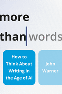 More Than Words: How to Think About Writing in the Age of Ai