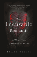 The Incurable Romantic: and Other Tales of Madness and Desire