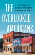 The Overlooked Americans: the Resilience of Our Rural Towns and What It Means for Our Country