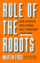 Rule of the Robots: How Artificial Intelligence Will Transform Everything