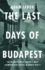 The Last Days of Budapest: the Destruction of Europe's Most Cosmopolitan Capital in World War II