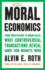 Moral Economics: From Prostitution to Organ Sales, What Controversial Transactions Reveal about How Markets Work