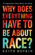 Why Does Everything Have to Be About Race? : 25 Arguments That Won't Go Away