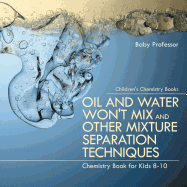 Oil and Water Won't Mix and Other Mixture Separation Techniques-Chemistry Book for Kids 8-10 | Children's Chemistry Books