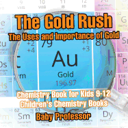 The Gold Rush: the Uses and Importance of Gold-Chemistry Book for Kids 9-12 | Children's Chemistry Books