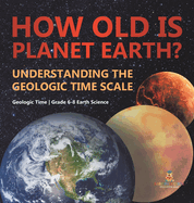 How Old is Planet Earth? Understanding the Geologic Time Scale | Geologic Time | Grade 6-8 Earth Science