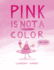 Pink is Not a Color (Color Friends)
