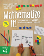 Mathematize It! [Grades K-2]: Going Beyond Key Words to Make Sense of Word Problems, Grades K-2 (Corwin Mathematics Series)