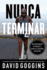 Nunca Terminar: Desencadena Tu Mente Y Gana La Guerra Interior
