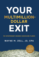 Your Multimillion-Dollar Exit: the Entrepreneur? S Business Success(Ion) Planner: a Blueprint for Wealth Guide