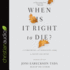 When is It Right to Die? : a Comforting and Surprising Look at Death and Dying