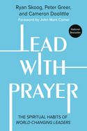 Lead With Prayer: the Spiritual Habits of World-Changing Leaders