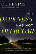 The Darkness Has Not Overcome: Lessons on Faith and Politics From Inside the Halls of Power