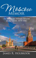 Moscow Memoir: An American Military Attach� in the Ussr 1979-1981