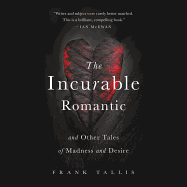 The Incurable Romantic: and Other Tales of Madness and Desire