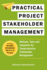 Practical Project Stakeholder Management: Methods, Tools and Templates for Comprehensive Stakeholder Management