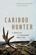 Caribou Hunter: a Song of a Vanished Life