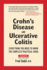 Crohn's Disease and Ulcerative Colitis: Everything You Need to Know-the Complete Practical Guide