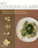 Pasta Basics: 82 Recipes Illustrated Step By Step (My Cooking Class)