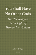 You Shall Have No Other Gods: Israelite Religion in the Light of Hebrew Inscriptions [Harvard Semitic Studies, 31]