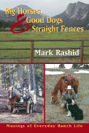 Big Horses Good Dogs and Straight Fences: Musings of Everyday Ranch Life