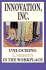 Innovation, Inc. : Unlocking Creativity in the Workplace