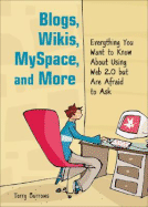 Blogs, Wikis, Myspace, and More: Everything You Want to Know About Using Web 2.0 But Are Afraid to Ask