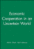 Economic Cooperation in an Uncertain World
