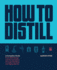 How to Distill: a Complete Guide From Still Design and Fermentation Through Distilling and Aging Spirits