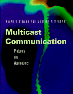 Multicast Communication: Protocols and Applications (the Morgan Kaufmann Series in Networking)