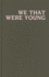 We That Were Young