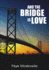 And the Bridge is Love
