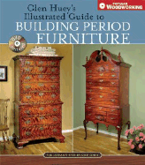 Glen Huey's Illustrated Guide to Building Period Furniture: the Ultimate Step-By-Step Guide