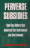 Perverse Subsidies: How Tax Dollars Can Undercut the Environment and the Economy