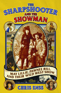 The Sharpshooter and the Showman: May Lillie, Pawnee Bill, and Their Wild West Show