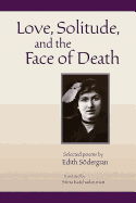 Love, Solitude and the Face of Death: Selected Poems of Edith S�dergran, Translated By Stina Katchadourian