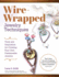Wire-Wrapped Jewelry Techniques: Tools and Inspiration for Creating Your Own Fashionable Jewelry (Fox Chapel Publishing) 30 Expert Wire-Wrapping Techniques Step-By-Step, Plus 8 Stylish Projects