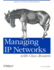 Managing Ip Networks With Cisco Routers: Help for Ip Network Administrators