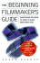 The Beginning Filmmaker's Guide: Everything You Need to Know to Make Your First Film