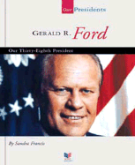 Gerald R. Ford: Our Thirty-Eighth President; Our Presidents