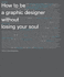 How to Be a Graphic Designer Withou: New Expanded Version