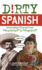 Dirty Spanish: Everyday Slang From What's Up? to F*%# Off! (English and Spanish Edition)