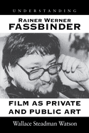 Understanding Rainer Werner Fassbinder: Film as Private and Public Art (Understanding Modern European and Latin American Literature)