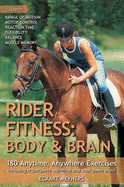Rider Fitness: Body and Brain: 180 Anytime, Anywhere Exercises to Enhance Range of Motion, Motor Control, Reaction Time, Flexibility, Balance and Muscle Memory in the Saddle