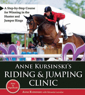 Anne Kursinski's Riding & Jumping Clinic: a Step-By-Step Course for Winning in the Hunter and Jumper Rings